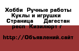 Хобби. Ручные работы Куклы и игрушки - Страница 2 . Дагестан респ.,Кизилюрт г.